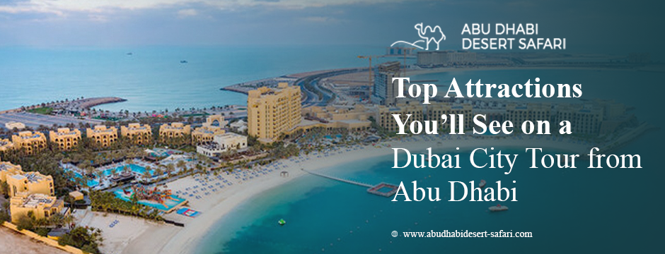 Top Attractions You’ll See on a Dubai City Tour from Abu Dhabi