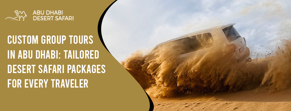 Custom Group Tours in Abu Dhabi_ Tailored Desert Safari Packages for Every Traveler
